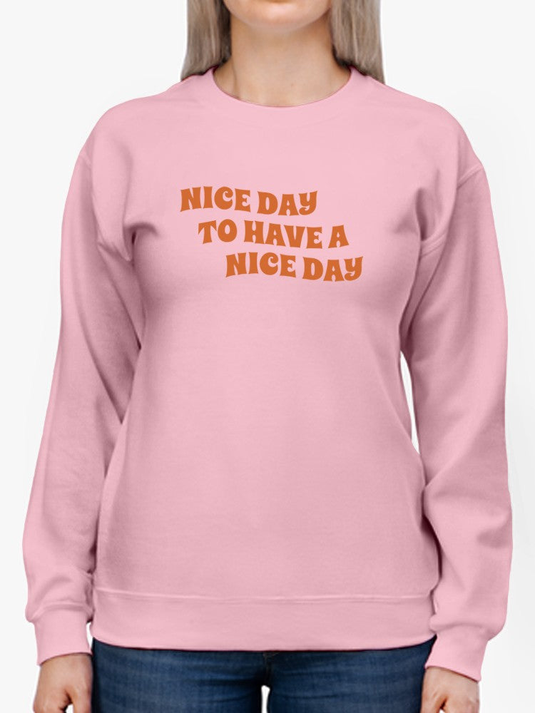 Nice Day To Have A Nice Day Women's Sweatshirt