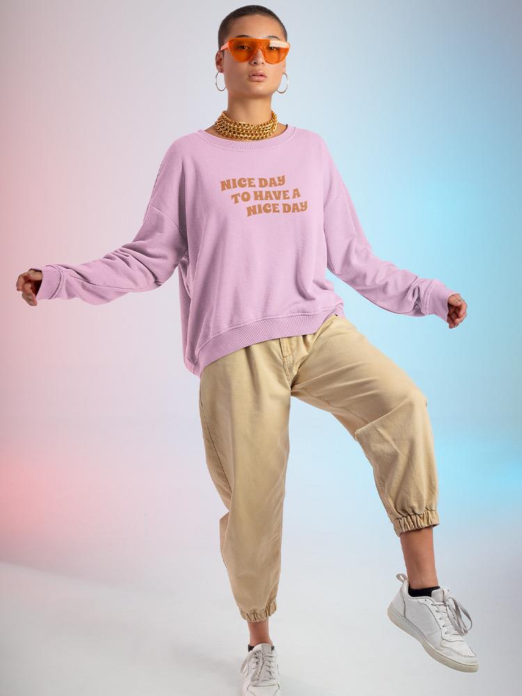 Nice Day To Have A Nice Day Women's Sweatshirt