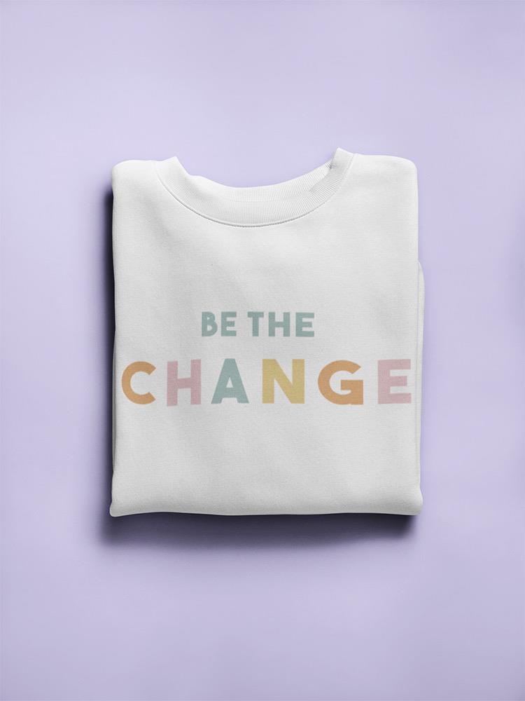 Be The Change. Women's Sweatshirt
