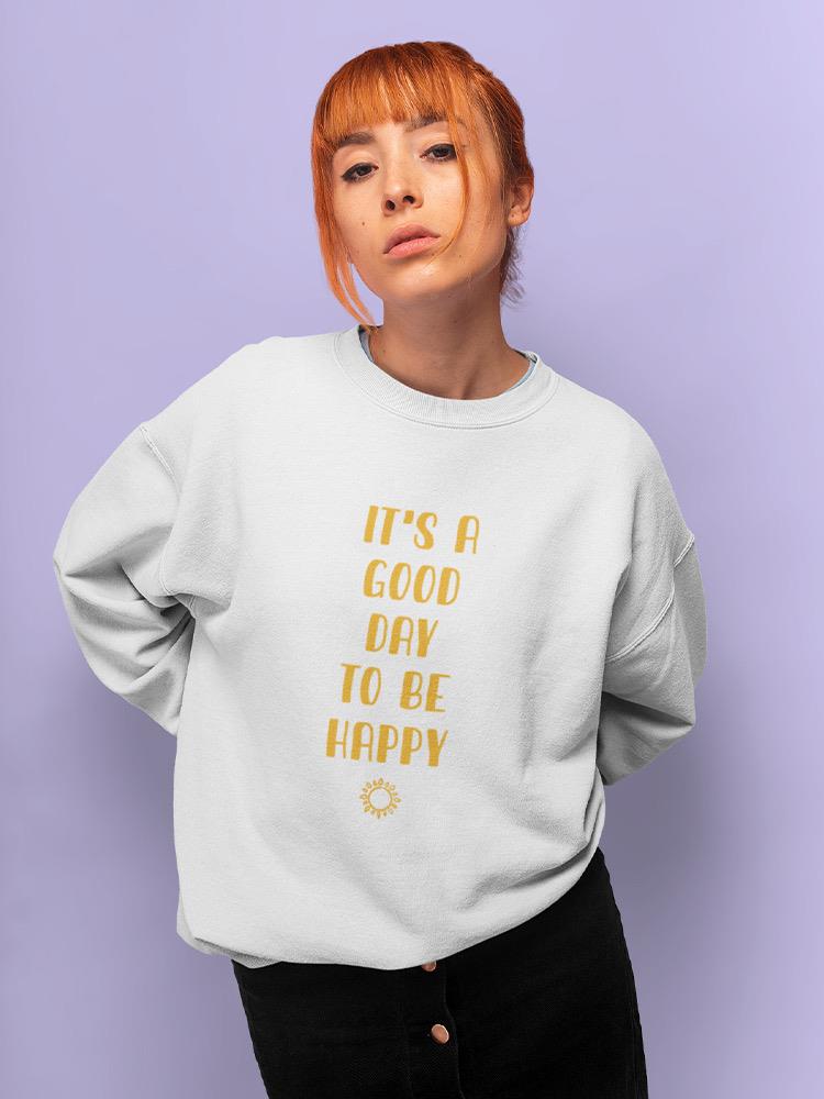 It Is A Good Day To Be Happy Women's Sweatshirt