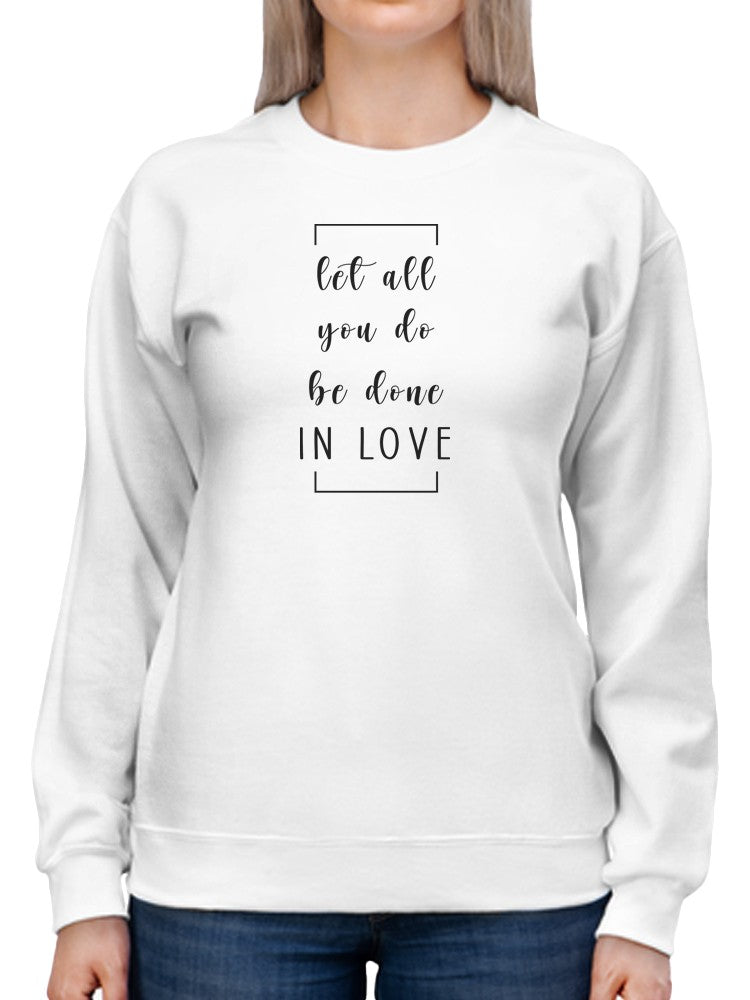 Let All You Do Be Done In Love Women's Sweatshirt