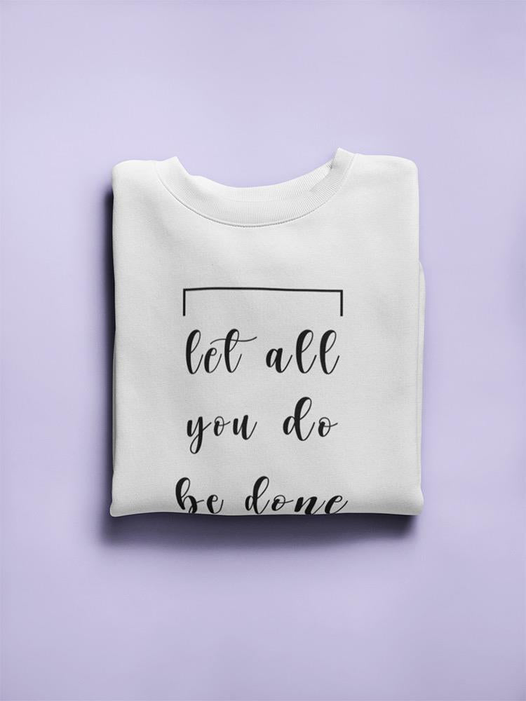 Let All You Do Be Done In Love Women's Sweatshirt