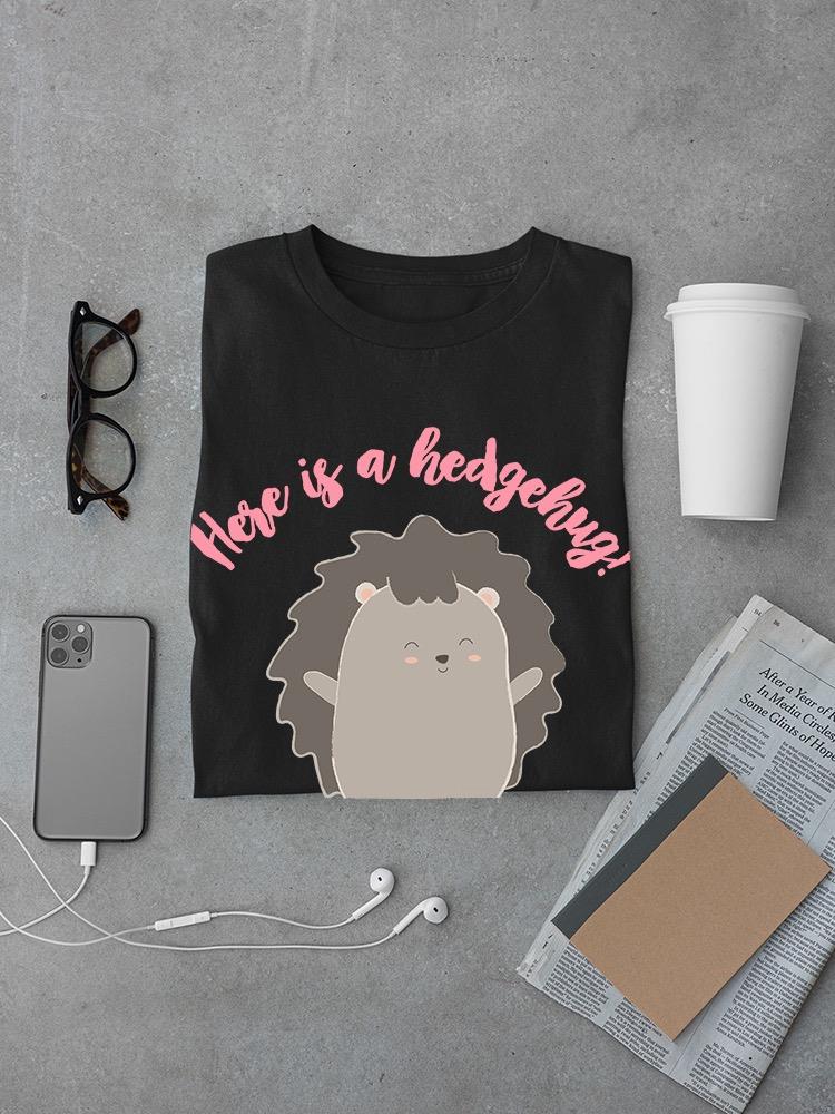 Here Is A Hedgehog! T-shirt -SmartPrintsInk Designs
