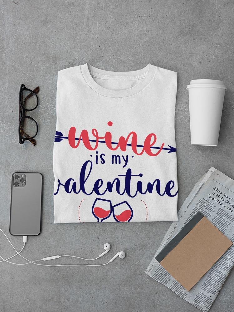 Wine Is My Valentine! T-shirt -SmartPrintsInk Designs